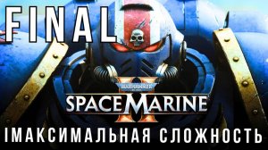 WARHAMMER 40,000: SPACE MARINE 2 | МАКСИМАЛЬНАЯ СЛОЖНОСТЬ | FINAL