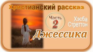 📗 "Джессика" Часть 2 ~ РАССКАЗ Христианский ~ ПРОДОЛЖЕНИЕ СЛЕДУЕТ