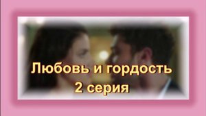 Обзор турецкого сериала "Любовь и гордость" 2 серия