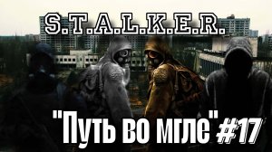 ☢️S.T.A.L.K.E.R.☢️ - "Путь во мгле" (Прохождение - Часть 17)