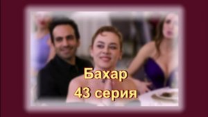 Обзор турецкого сериала "Бахар" 43 серия