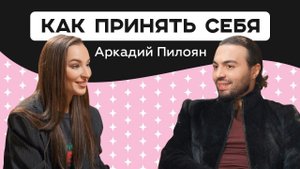 Аркадий Пилоян: Как принять себя!