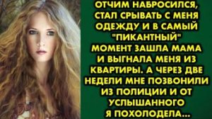 Отчим набросился, стал срывать с меня одежду и в самый пикантный момент зашла мама и выгнала меня...