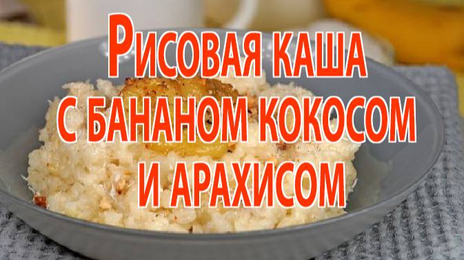 Рисовая каша с бананом, кокосом и арахисом смотреть онлайн