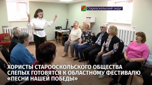 Хористы старооскольского Общества слепых готовятся к областному фестивалю «Песни нашей Победы»