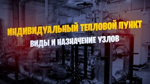 Индивидуальный тепловой пункт - что это, виды и назначение узлов.