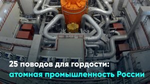 25 поводов для гордости: атомная промышленность России