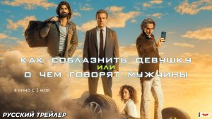 Как соблазнить девушку, или О чем говорят мужчины - Русский трейлер 2025