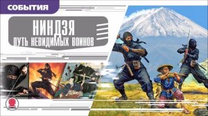 НИНДЗЯ: ПУТЬ НЕВИДИМЫХ ВОИНОВ. Аудиокнига. Время События Люди!