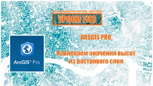 ArcGIS Pro: извлекаем значения высот из растрового слоя.