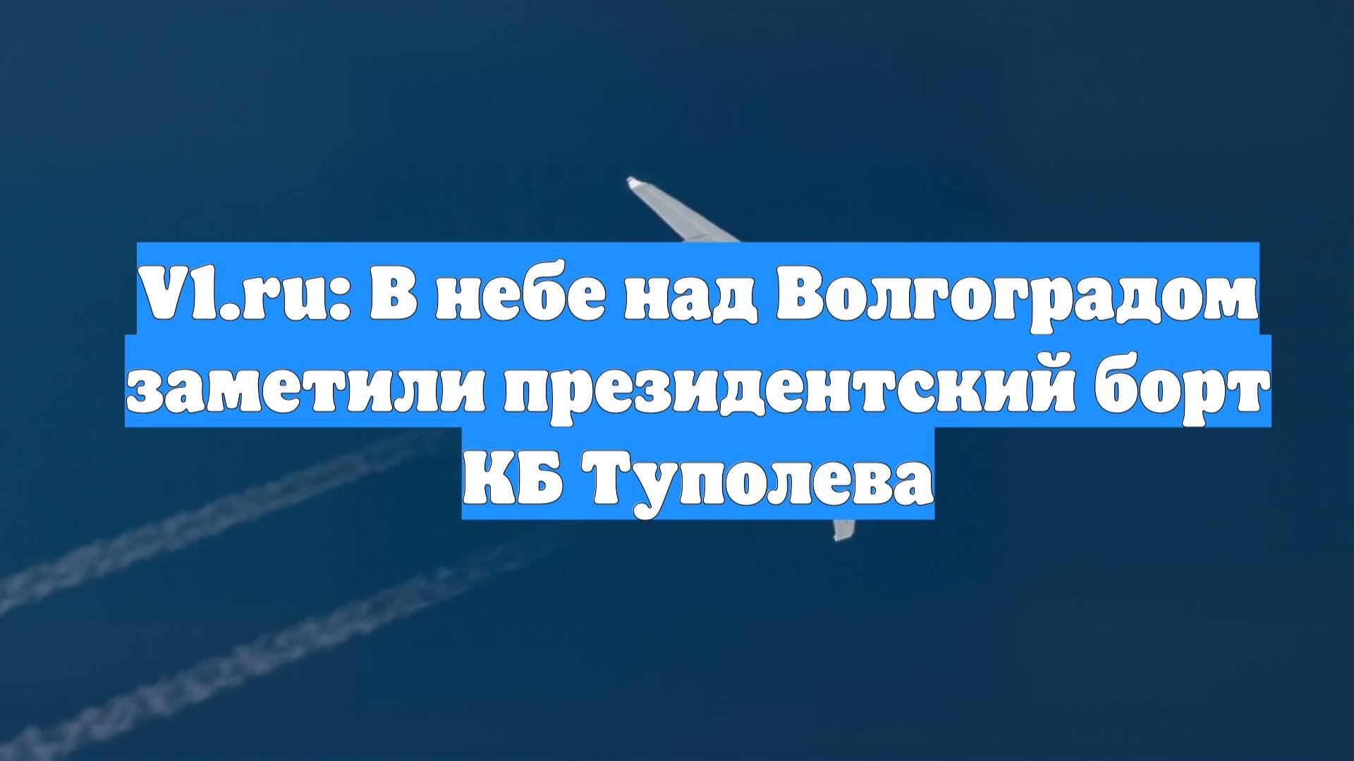 V1.ru: В небе над Волгоградом заметили президентский борт КБ Туполева