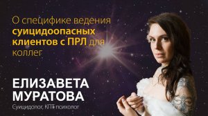 Елизавета Муратова. О специфике ведения суицидоопасных клиентов с ПРЛ
