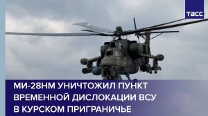 Ми-28НМ уничтожил пункт временной дислокации ВСУ в курском приграничье
