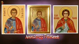 Память святого мученика Александра Римского. 26 мая.