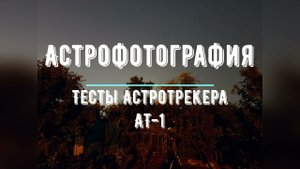 Дачная астрофотография. Продолжение тестов астротрекера АТ-1