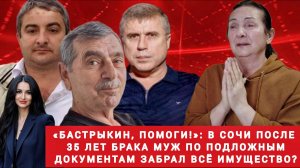 «Бастрыкин, помоги!»: в Сочи после 35 лет брака муж по подложным документам забрал всё имущество?