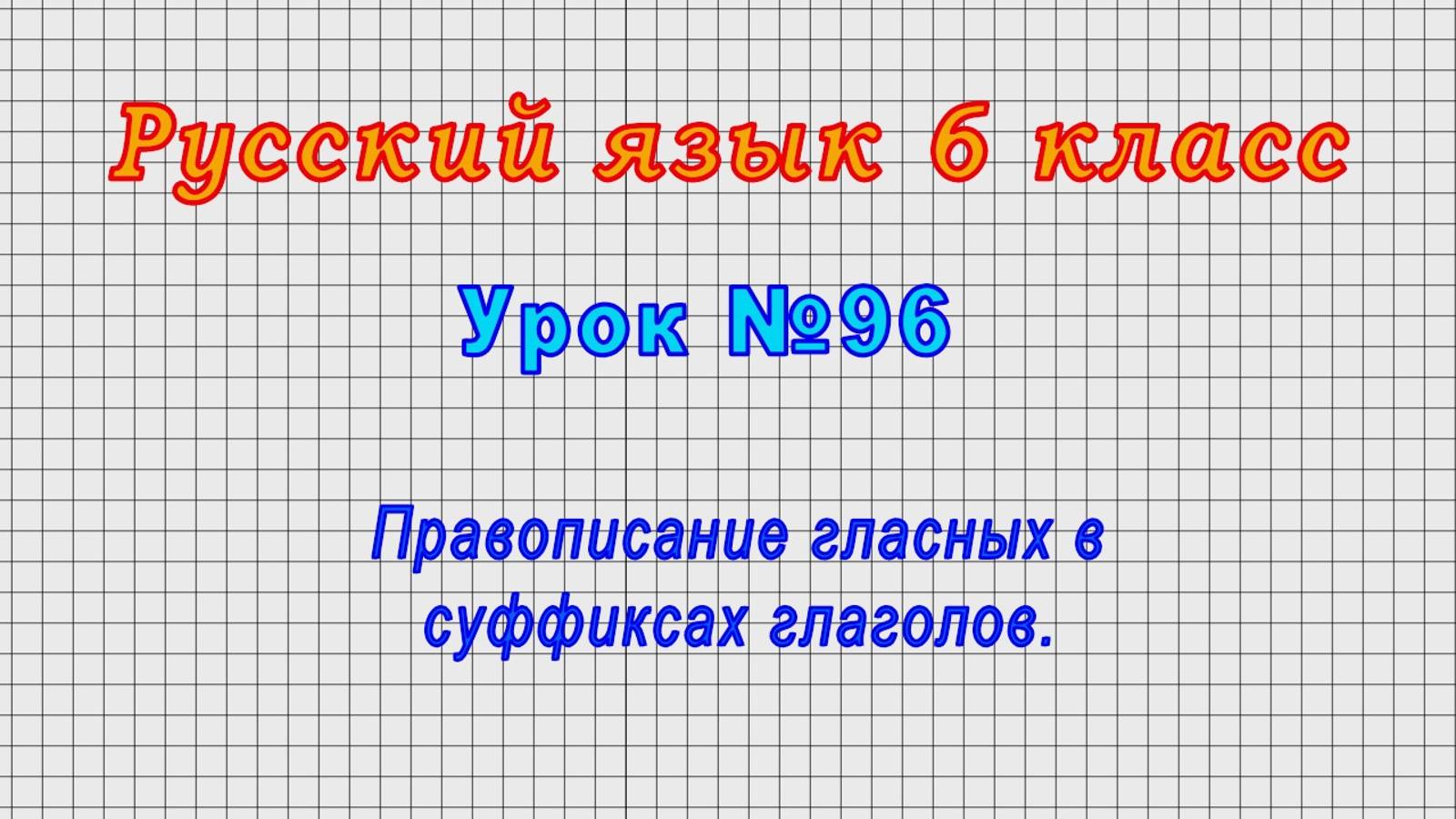 Русский язык 6 класс (Урок№96 - Правописание гласных в суффиксах глаголов.)