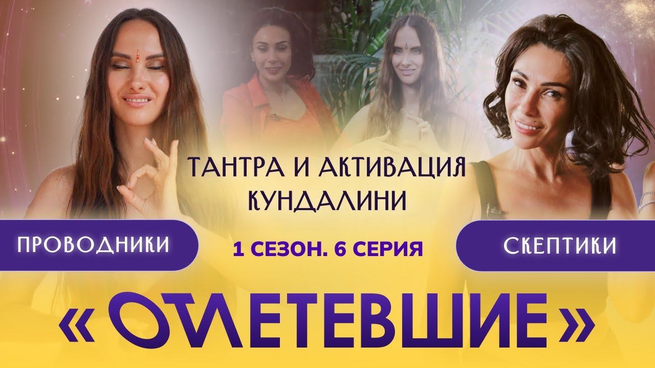 6 СЕРИЯ РЕАЛИТИ-ШОУ "ОТЛЕТЕВШИЕ". Кундалини активация, тантра и терапия души