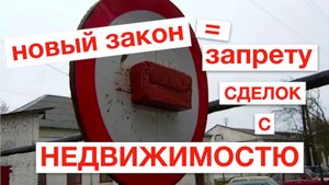 Новый закон = ЗАПРЕТ сделок с недвижимостью.