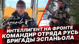 ИНТЕЛЛИГЕНТ НА ФРОНТЕ. Командир отряда Русь бригады Эспаньола!