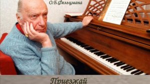 Оскар Фельцман. Приезжай.
Музыка Оскара Фельцмана - стихи Светланы Савиновой