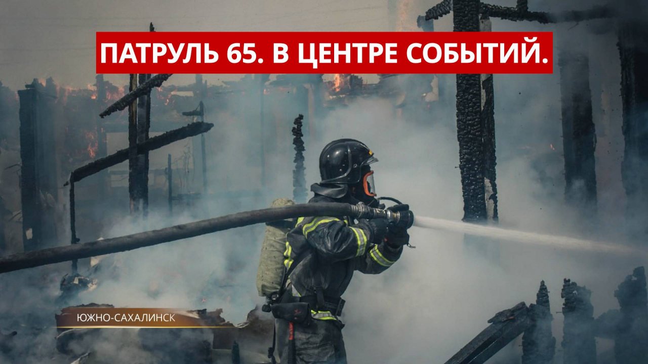 Патруль 65: Кровавая драка в Охотском море. Крупный пожар в Южно-Сахалинске. 24.04.25