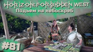 Подъем на небоскреб | Horizon: Запретный запад #081 [Прохождение] | Play GH