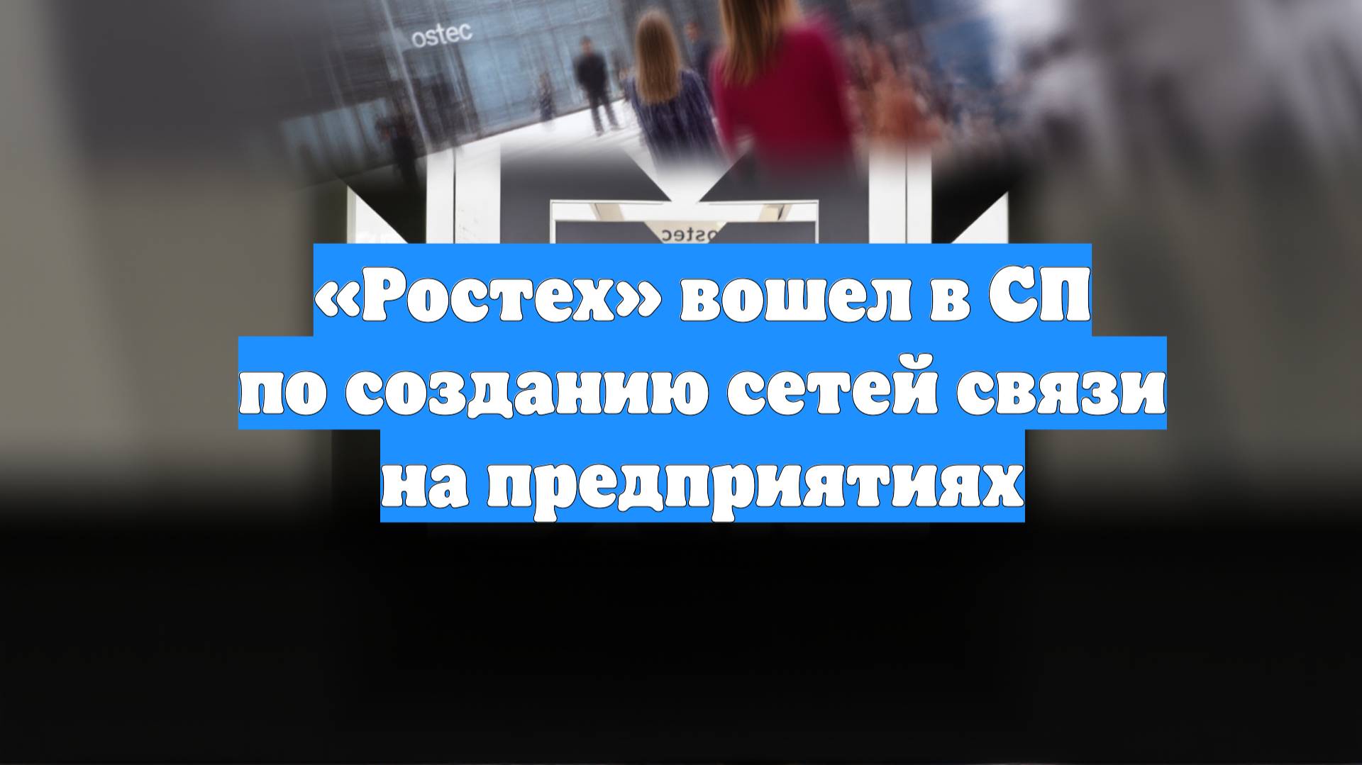 «Ростех» вошел в СП по созданию сетей связи на предприятиях