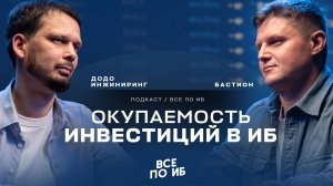 ВСЕ ПО ИБ | Окупаемость инвестиций, коммуникация с бизнесом и оптимизация затрат при построении ИБ
