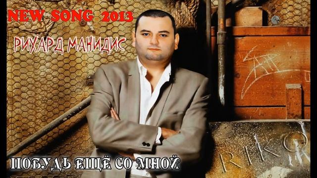 RIKO 2013 (РИХАРД МАНИДИС) - ПОБУДЬ ЕЩЁ СО МНОЙ