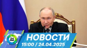 Новости 15:00 от 24.04.2025