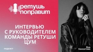 Интервью с team lead команды ретуши ЦУМ / подкаст РЕТУШЬ ПОПРАВИТ, выпуск 4
