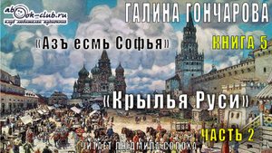 05.02 Галина Гончарова Серия «Азъ есмь Софья» (книга 2) "Крылья Руси" (часть 2)