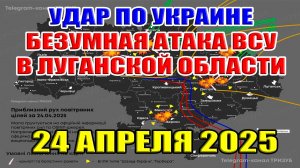 Удар по Украине. Безумная атака ВСУ в Луганской области! Сводки с фронта 24 апреля 2025