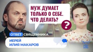 Муж думает только о себе. Что делать? / Ответ священника
