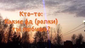 Мои любимые фд и ролки)(АБАЮДНИНЯ что писать?)