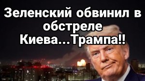 Зеленский ОБВИНИЛ В ОБСТРЕЛЕ КИЕВА ...ТРАМПА