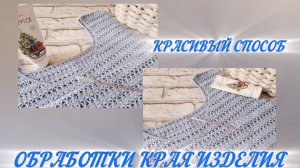 ВИДЕОУРОК #1
Красиво обвязываем край изделия...