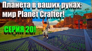Покоряем планету: Необычные приключения в Planet Crafter! Серия 20