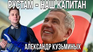 «Рустам - наш капитан» | Песня Рустаму Минниханову | Александр Кузьминых