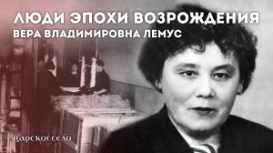 Люди эпохи возрождения. Вера Владимировна Лемус