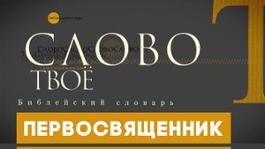 Библейский словарь: Первосвященник | Слово Твоё