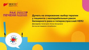 Думать на опережение выбор терапии у пациента с неоперабельным раком билиарного рака. Хачатурян Э.А