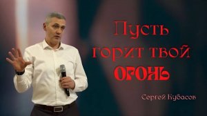 Пусть горит твой огонь 20.04.2025  Сергей Кубасов