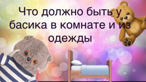 Что должно быть у басиков в комнате и что должно быть из одежды