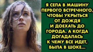 Я села в машину первого встречного, чтобы укрыться от дождя и доехать до города. А когда догадалась