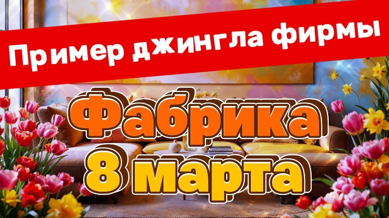 DEMO: Фабрика 8 МАРТА Пример джингла фирмы от Праздники.ру #мебель #мебельнаяфабрика #песниназаказ