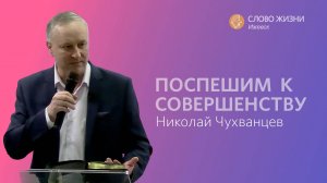 Николай чухванцев: Поспешим к совершенству