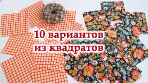Вы не ожидали, а можно сшить 10 вариантов из квадратов. Пэчворк для начинающих.
