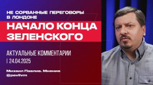 Начало Конца Зеленского. Про не сорванные переговоры в Лондоне